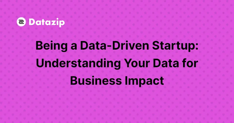 Being a Data-Driven Startup - Understanding Your Data for Business Impact cover image