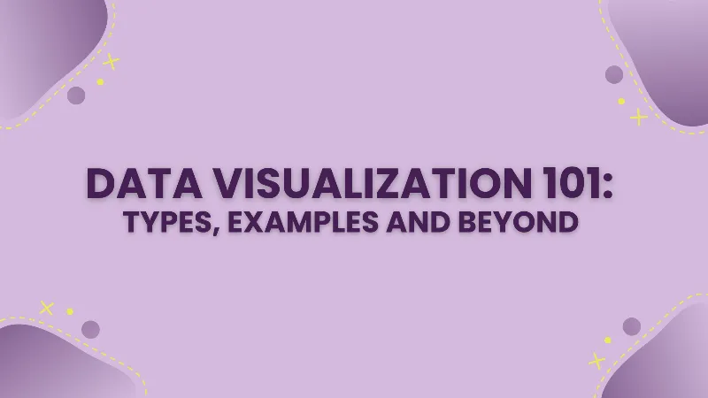 Data Visualization 101 - Types, Examples and Beyond cover image