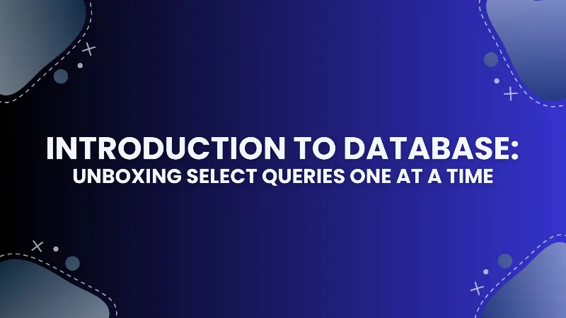 Introduction To Database - Unboxing SELECT Queries One At A Time cover image