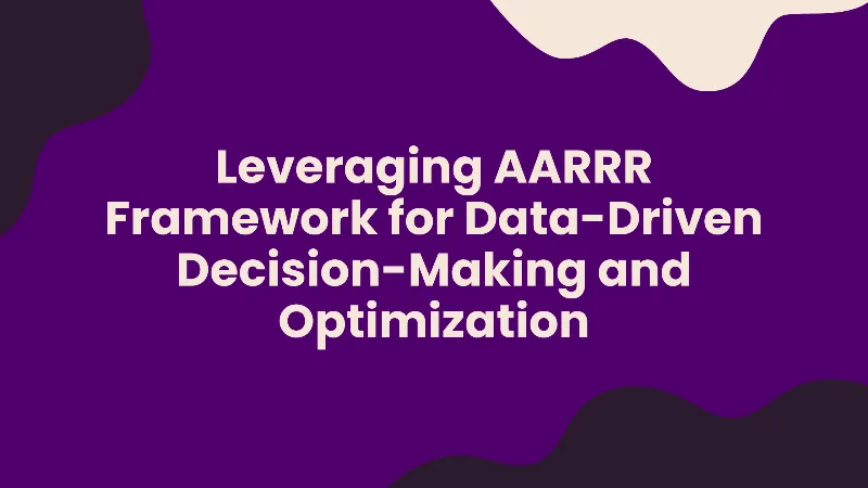 Leveraging AARRR framework for data-driven decision-making and optimization cover image