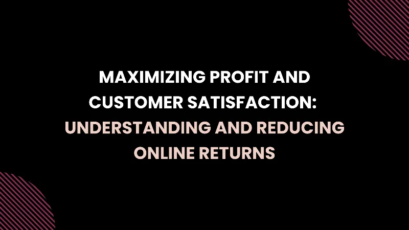 Maximizing Profit and Customer Satisfaction - Understanding and Reducing Online Returns cover image