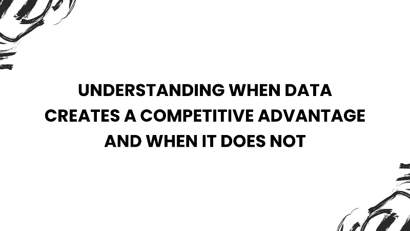 Understanding When Data Creates a Competitive Advantage and When It Does Not cover image